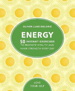 Energy - 50 Instant Exercises To Promote Vitality And Inner Strength Every Day